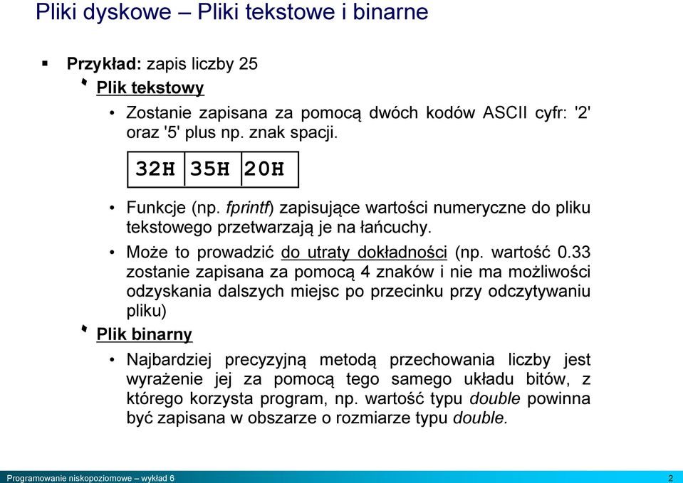 33 zostanie zapisana za pomocą 4 znaków i nie ma możliwości odzyskania dalszych miejsc po przecinku przy odczytywaniu pliku) ۰ Plik binarny Najbardziej precyzyjną metodą