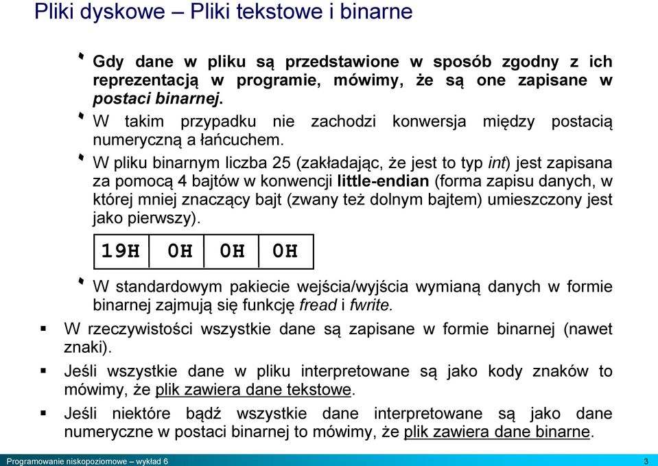 ۰ W pliku binarnym liczba 25 (zakładając, że jest to typ int) jest zapisana za pomocą 4 bajtów w konwencji little-endian (forma zapisu danych, w której mniej znaczący bajt (zwany też dolnym bajtem)