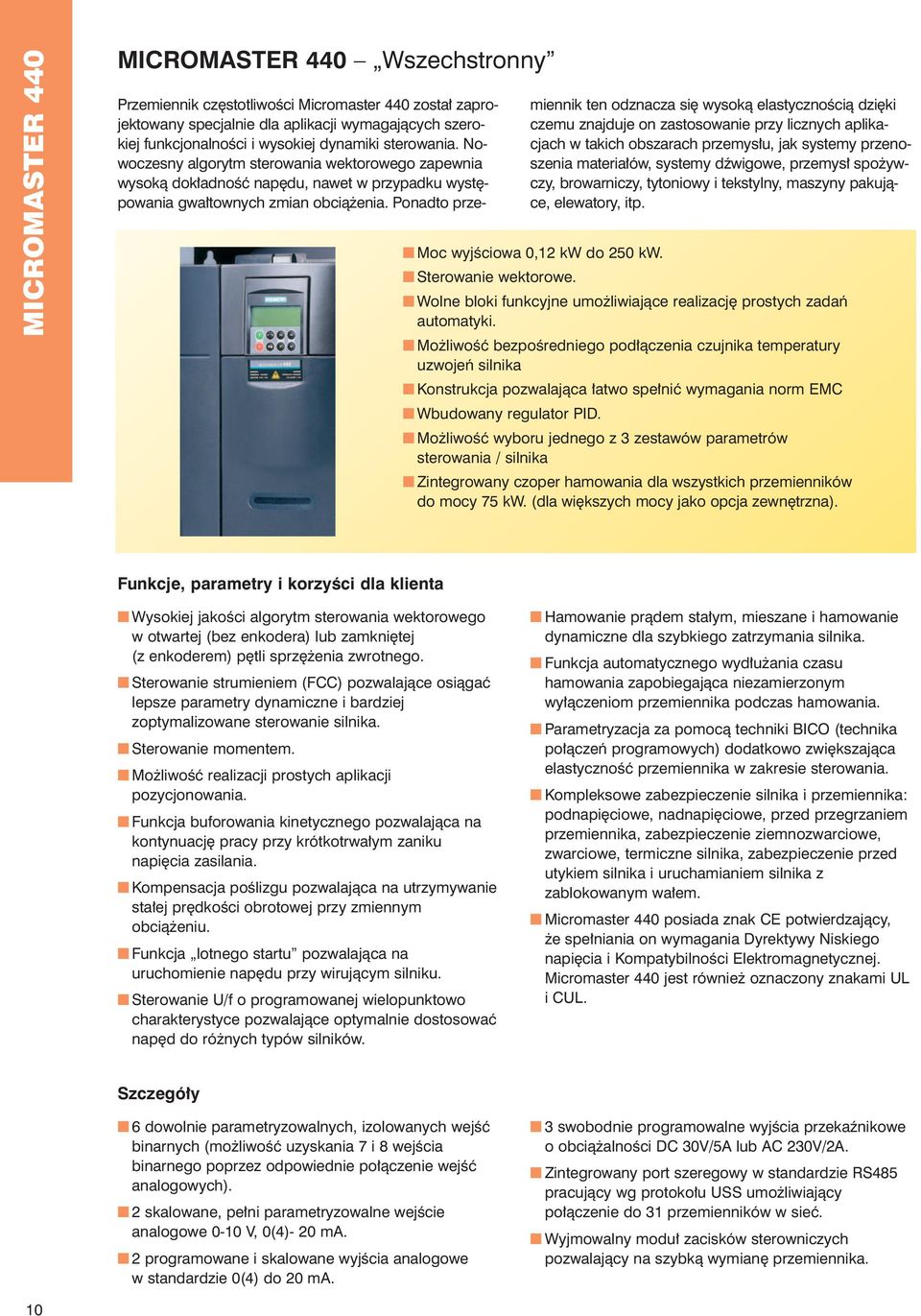 Ponadto przemiennik ten odznacza si wysokà elastycznoêcià dzi ki czemu znajduje on zastosowanie przy licznych aplikacjach w takich obszarach przemys u, jak systemy przenoszenia materia ów, systemy