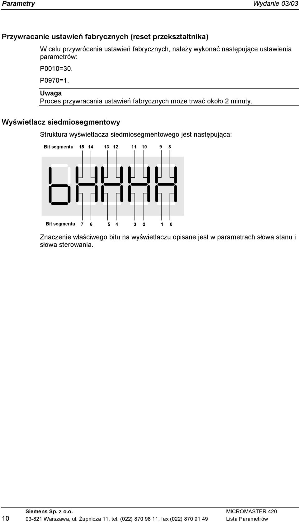 Wyświetlacz siedmiosegmentowy Struktura wyświetlacza siedmiosegmentowego jest następująca: Bit segmentu 5 4 0 9 8 Bit segmentu 7 6 5 4 0 Znaczenie