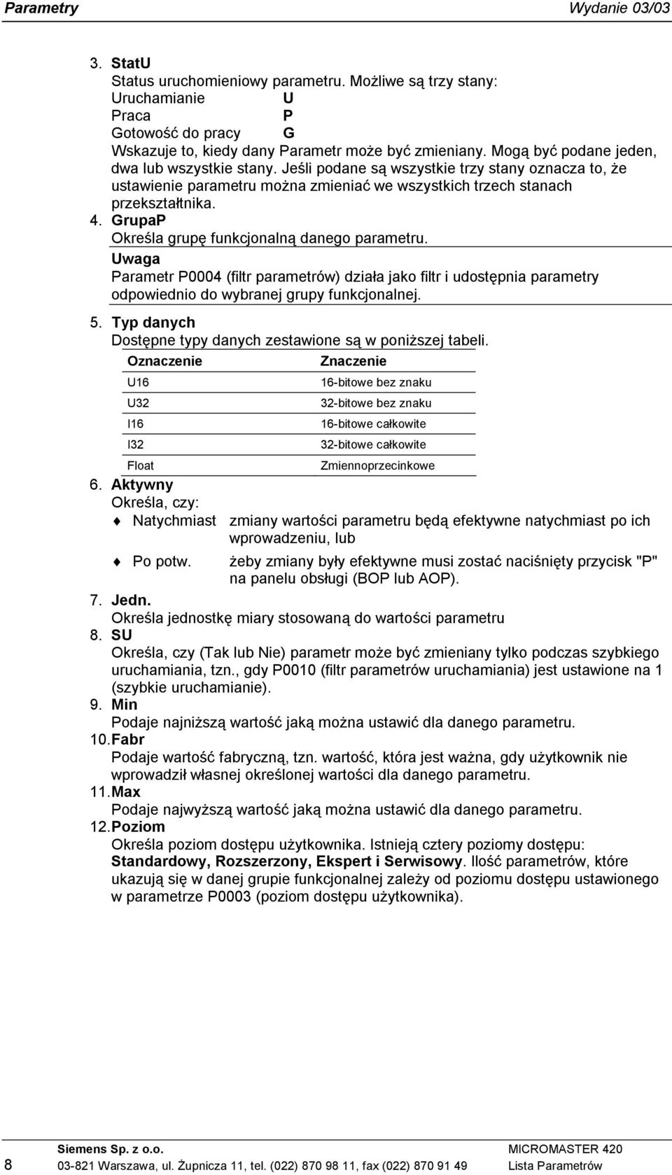 GrupaP Określa grupę funkcjonalną danego parametru. Uwaga Parametr P0004 (filtr parametrów) działa jako filtr i udostępnia parametry odpowiednio do wybranej grupy funkcjonalnej. 5.