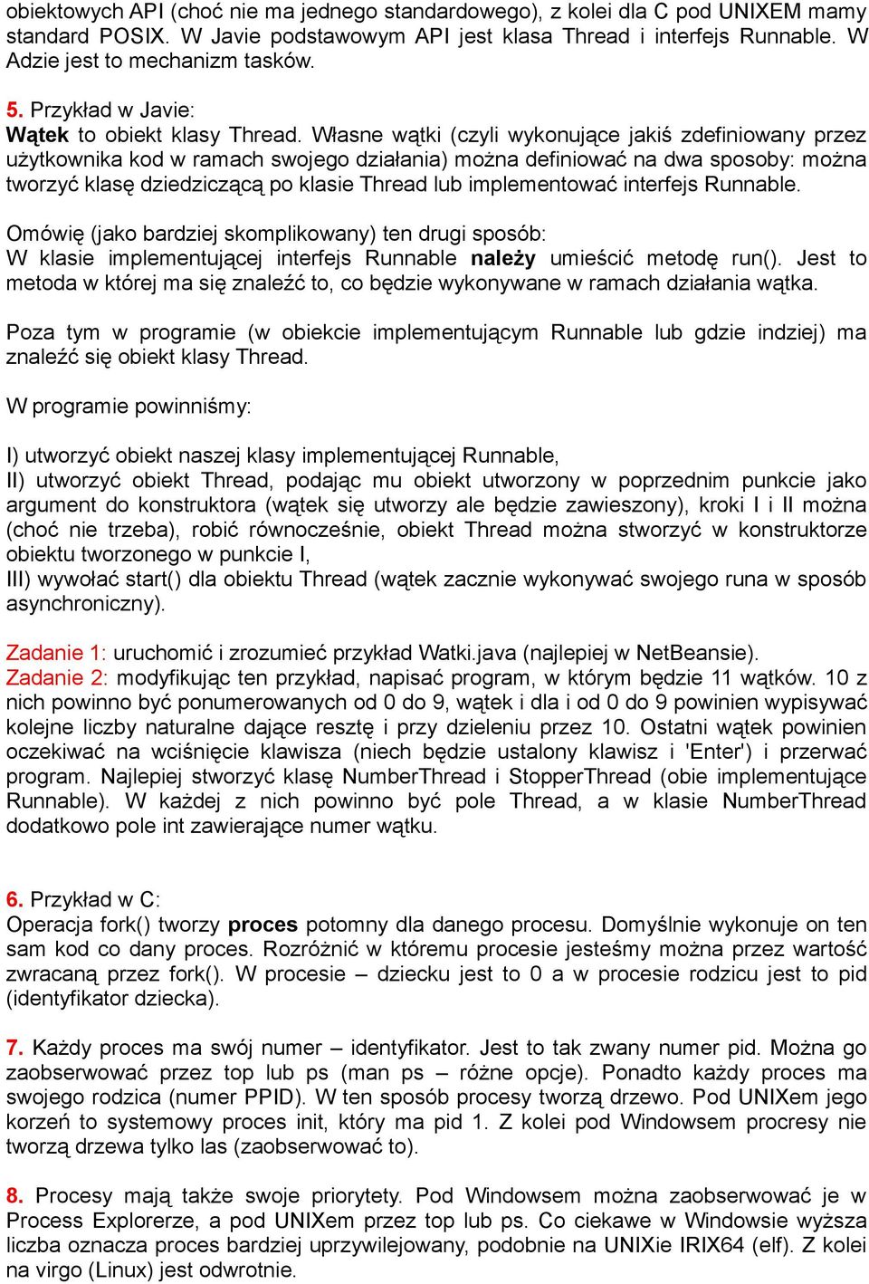 Własne wątki (czyli wykonujące jakiś zdefiniowany przez użytkownika kod w ramach swojego działania) można definiować na dwa sposoby: można tworzyć klasę dziedziczącą po klasie Thread lub