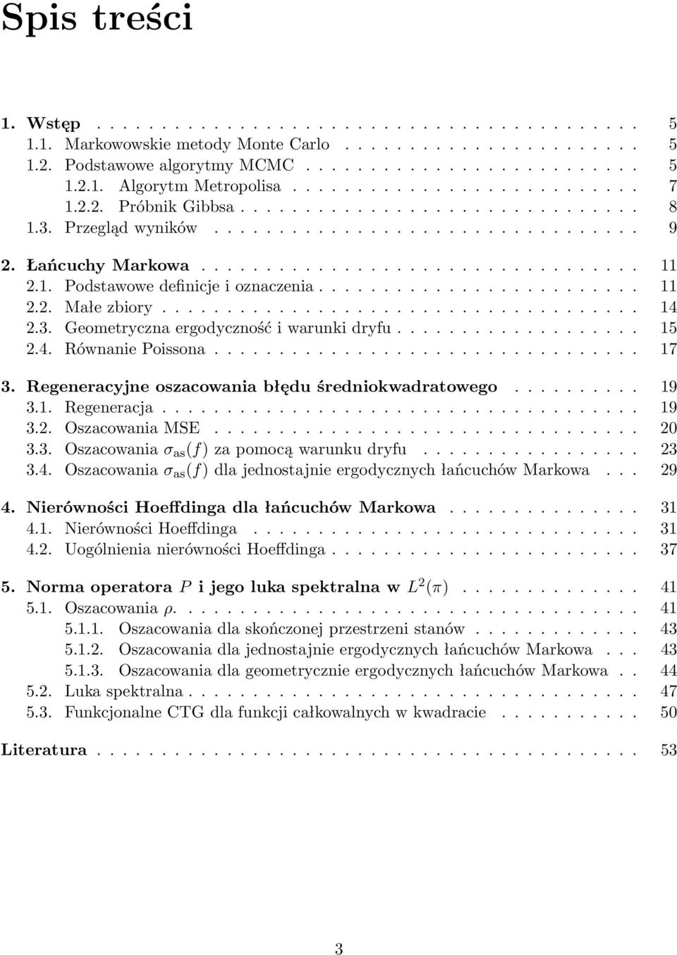 1. Podstawowe definicje i oznaczenia......................... 11 2.2. Małe zbiory..................................... 14 2.3. Geometryczna ergodyczność i warunki dryfu................... 15 2.4. Równanie Poissona.