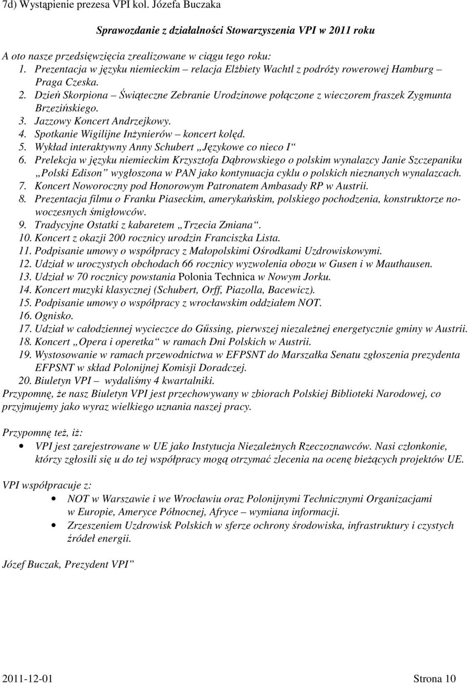 Dzień Skorpiona Świąteczne Zebranie Urodzinowe połączone z wieczorem fraszek Zygmunta Brzezińskiego. 3. Jazzowy Koncert Andrzejkowy. 4. Spotkanie Wigilijne Inżynierów koncert kolęd. 5.