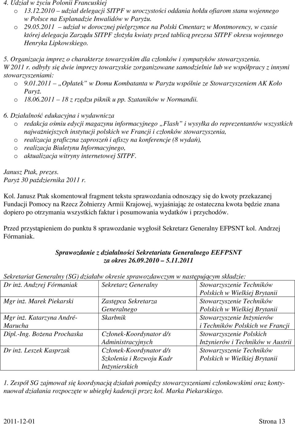Organizacja imprez o charakterze towarzyskim dla członków i sympatyków stowarzyszenia. W 2011 r.