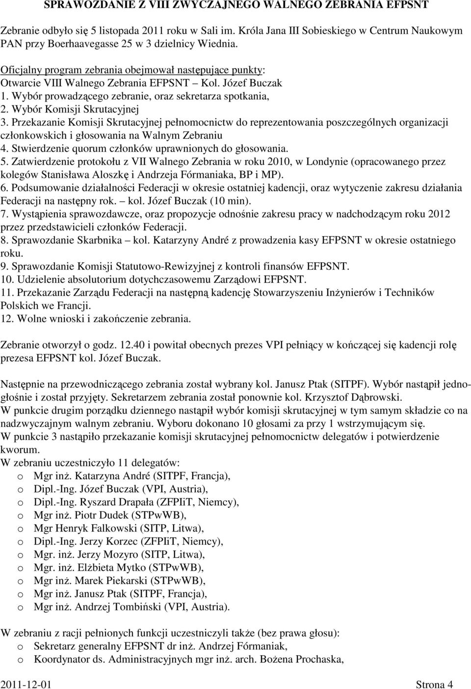 Józef Buczak 1. Wybór prowadzącego zebranie, oraz sekretarza spotkania, 2. Wybór Komisji Skrutacyjnej 3.