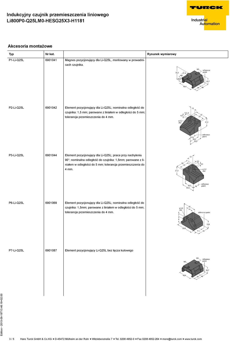 P3-Li-Q25L 6901044 Element pozycjonujący dla Li-Q25L; praca przy nachyleniu 90 ; nominalna odległość do czujnika: 1,5mm; parowane z liniałem w odległości do 5 mm; tolerancja przemieszczenia do 4 mm.