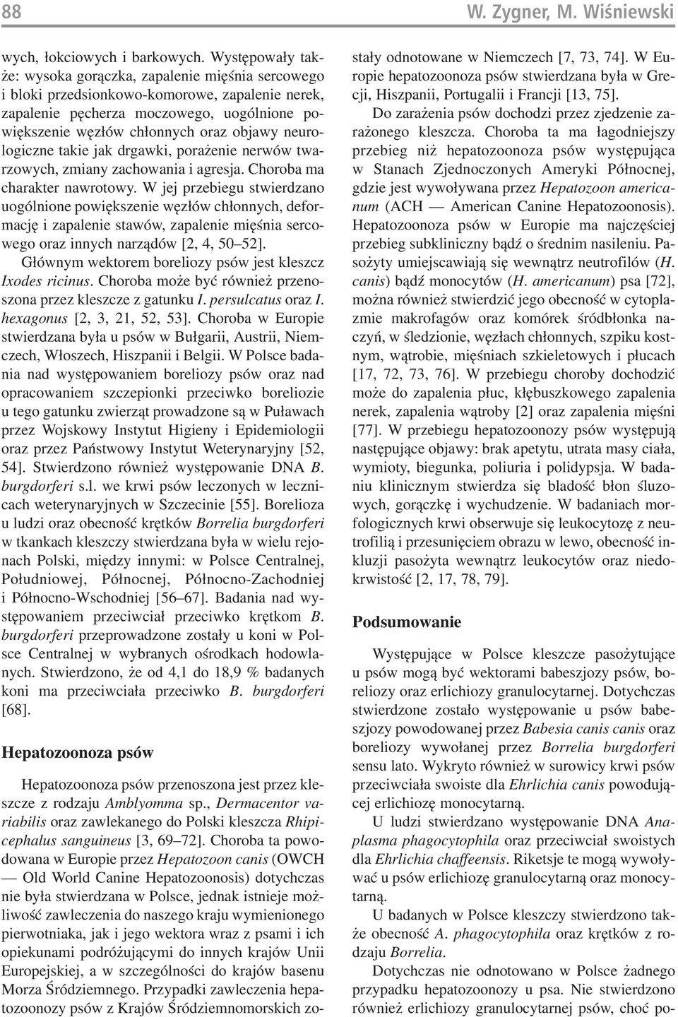 neuro logiczne takie jak drgawki, porażenie nerwów twa rzowych, zmiany zachowania i agresja. Choroba ma charakter nawrotowy.