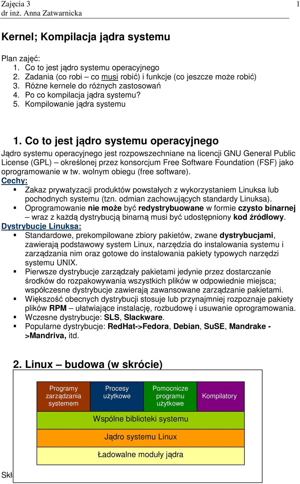 Co to jest jądro systemu operacyjnego Jądro systemu operacyjnego jest rozpowszechniane na licencji GNU General Public License (GPL) określonej przez konsorcjum Free Software Foundation (FSF) jako