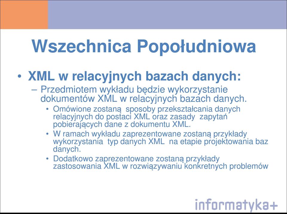 Omówione zostaną sposoby przekształcania danych relacyjnych do postaci XML oraz zasady zapytań pobierających dane z