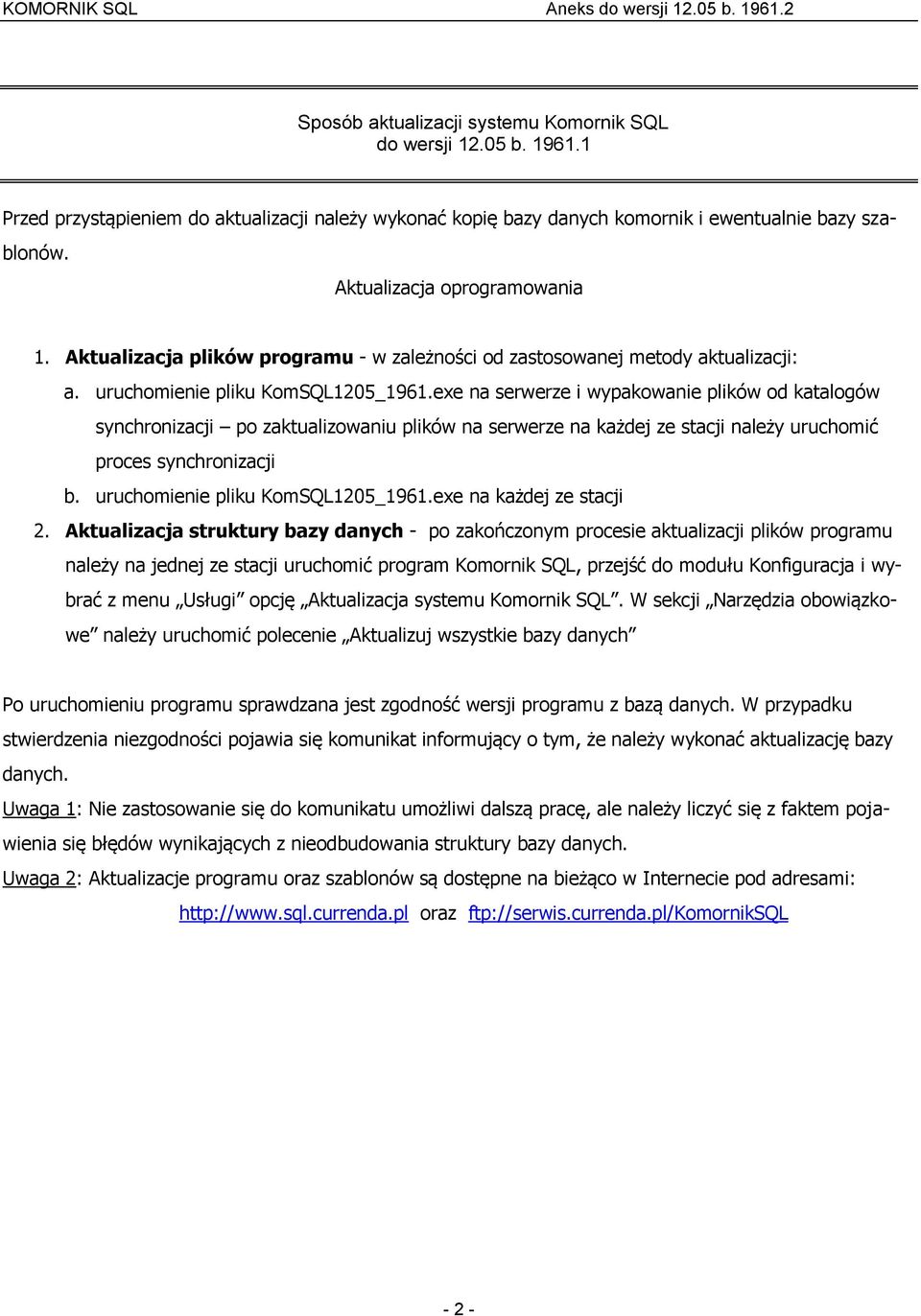 exe na serwerze i wypakowanie plików od katalogów synchronizacji po zaktualizowaniu plików na serwerze na każdej ze stacji należy uruchomić proces synchronizacji b. uruchomienie pliku KomSQL1205_1961.