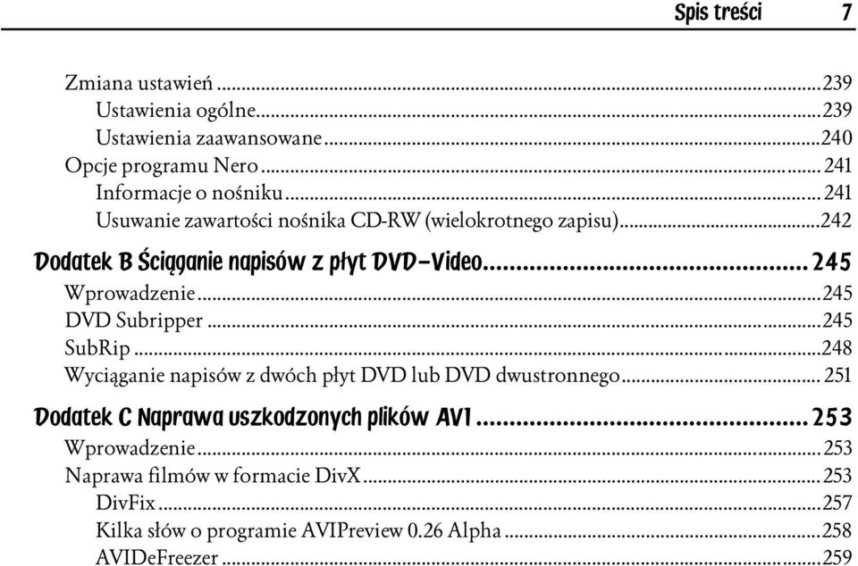 ..n...n...245 SubRip...n...n...248 Wyciąganie napisów z dwóch płyt DVD lub DVD dwustronnego... 251 Dodatek C Naprawa uszkodzonych plików AVI...253 Wprowadzenie...n...n...253 Naprawa filmów w formacie DivX.