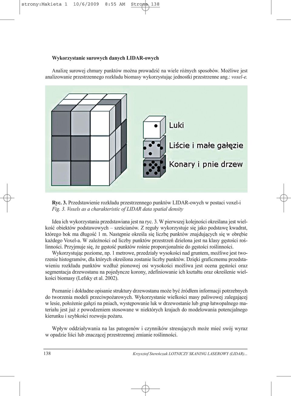 3. Voxels as a charakteristic of LIDAR data spatial density Idea ich wykorzystania przedstawiana jest na ryc. 3. W pierwszej kolejności określana jest wielkość obiektów podstawowych sześcianów.