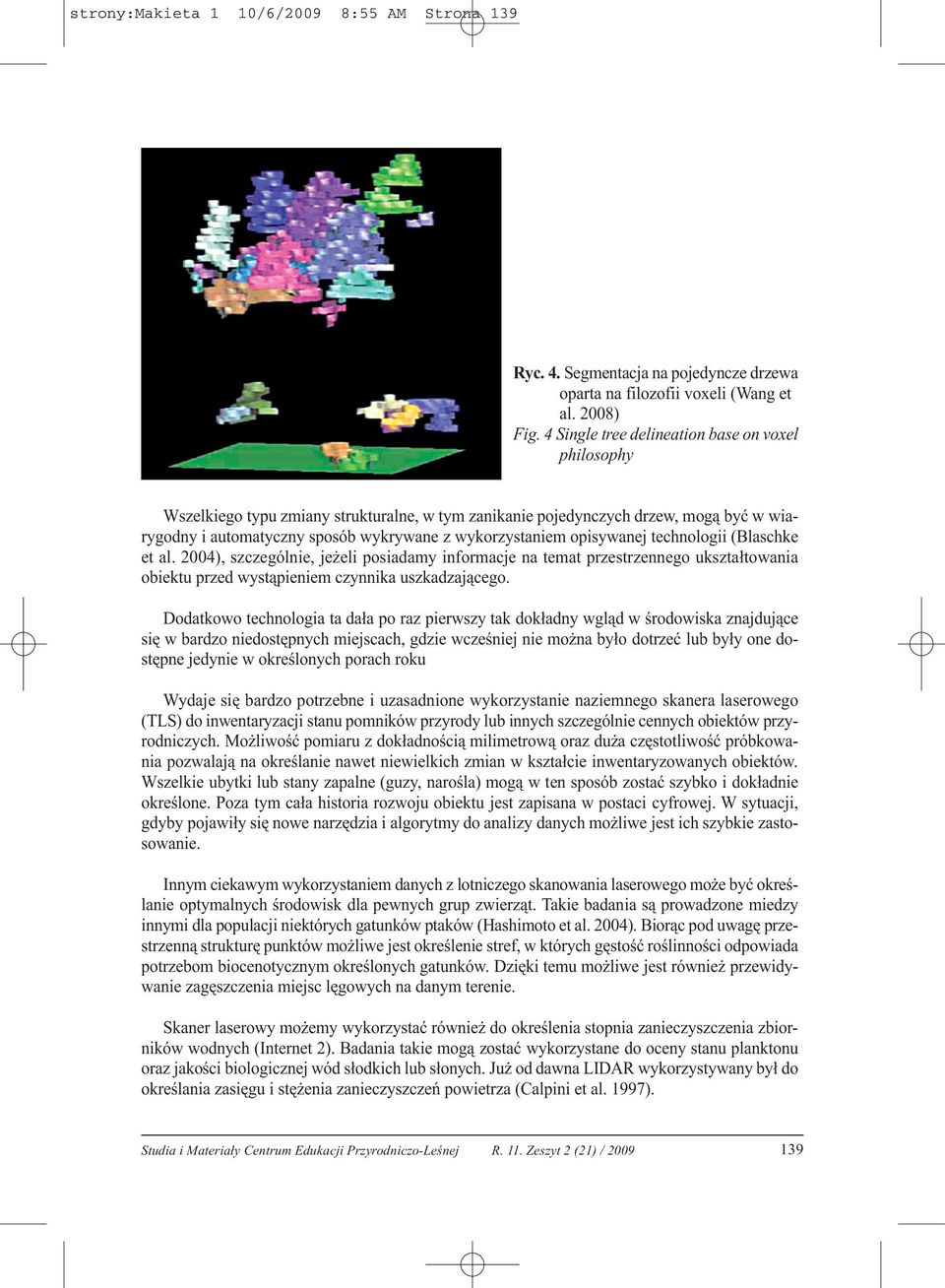 opisywanej technologii (Blaschke et al. 2004), szczególnie, jeżeli posiadamy informacje na temat przestrzennego ukształtowania obiektu przed wystąpieniem czynnika uszkadzającego.