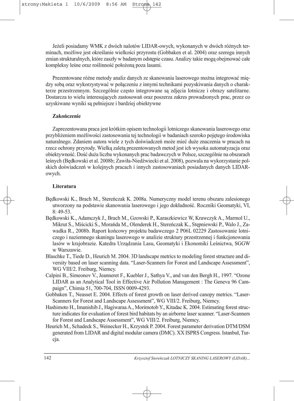 Prezentowane różne metody analiz danych ze skanowania laserowego można integrować między sobą oraz wykorzystywać w połączeniu z innymi technikami pozyskiwania danych o charakterze przestrzennym.