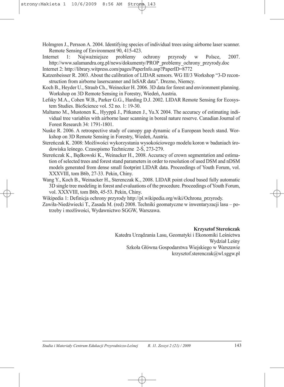 com/pages/paperinfo.asp?paperid=8772 Katzenbeisser R. 2003. About the calibration of LIDAR sensors. WG III/3 Workshop 3-D reconstruction from airborne laserscanner and InSAR data. Drezno, Niemcy.