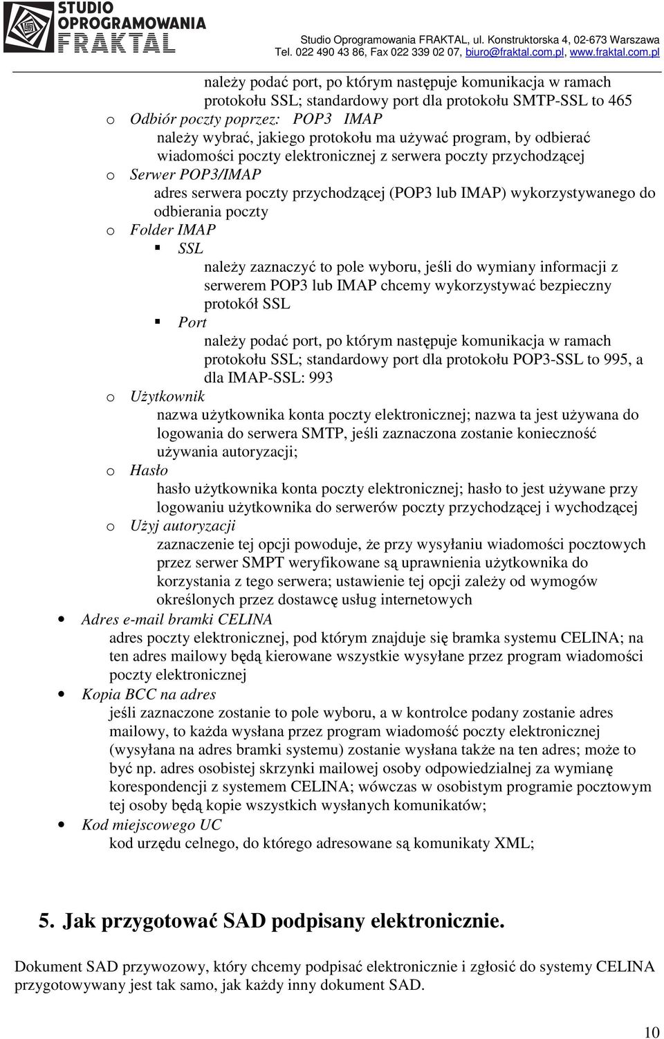 Folder IMAP SSL naleŝy zaznaczyć to pole wyboru, jeśli do wymiany informacji z serwerem POP3 lub IMAP chcemy wykorzystywać bezpieczny protokół SSL Port naleŝy podać port, po którym następuje