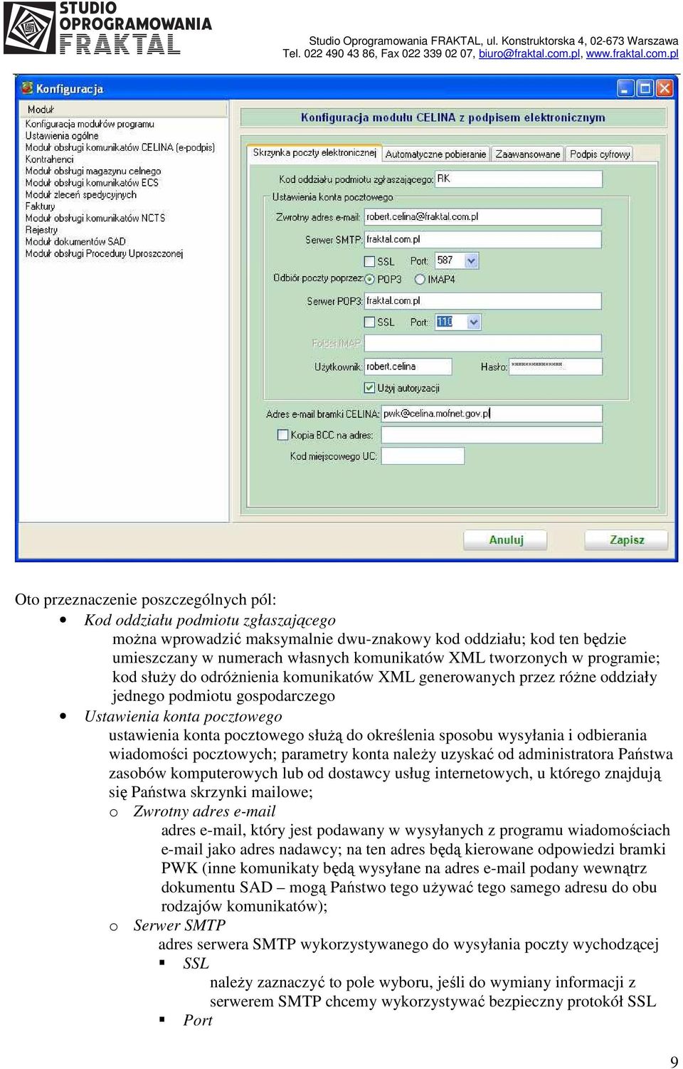 określenia sposobu wysyłania i odbierania wiadomości pocztowych; parametry konta naleŝy uzyskać od administratora Państwa zasobów komputerowych lub od dostawcy usług internetowych, u którego znajdują