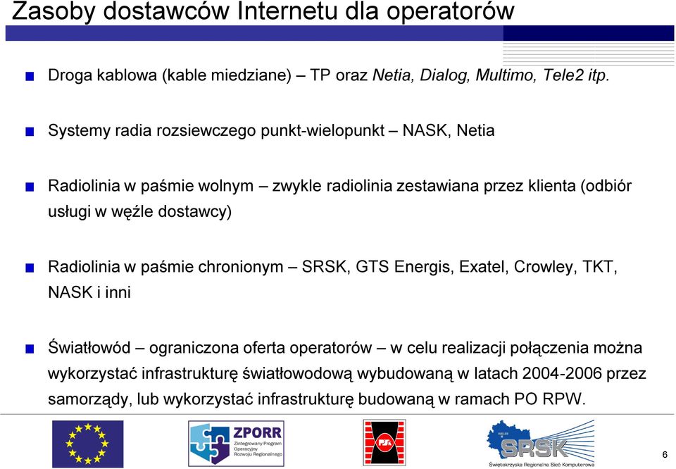 węźle dostawcy) Radiolinia w paśmie chronionym SRSK, GTS Energis, Exatel, Crowley, TKT, NASK i inni Światłowód ograniczona oferta operatorów w