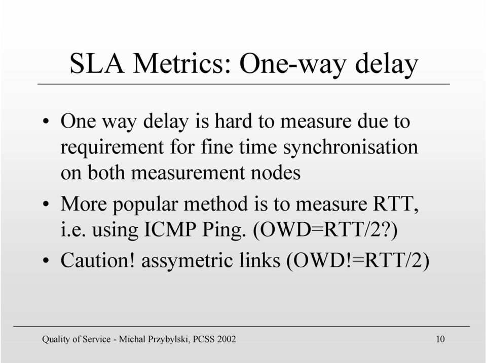 popular method is to measure RTT, i.e. using ICMP Ping. (OWD=RTT/2?