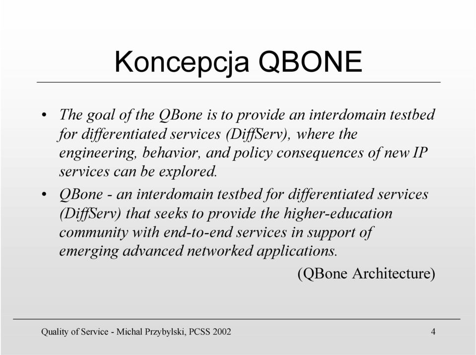 QBone - an interdomain testbed for differentiated services (DiffServ) that seeks to provide the higher-education