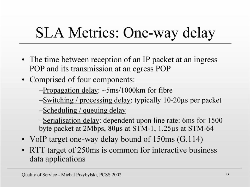 delay Serialisation delay: dependent upon line rate: 6ms for 1500 byte packet at 2Mbps, 80µs at STM-1, 1.