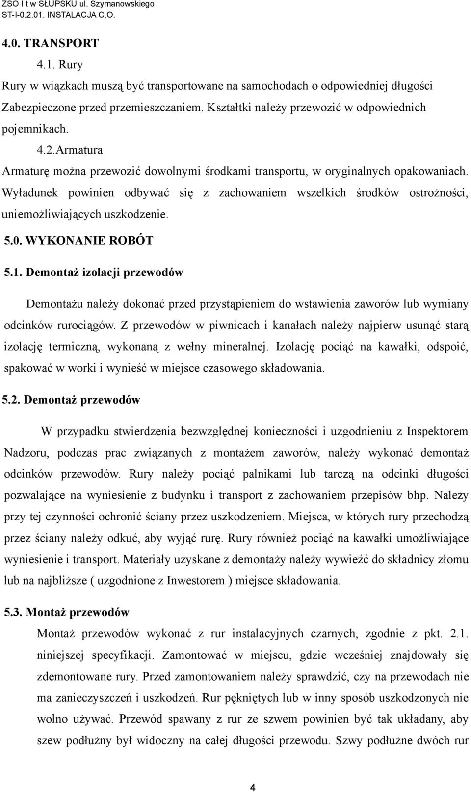 Wyładunek powinien odbywać się z zachowaniem wszelkich środków ostrożności, uniemożliwiających uszkodzenie. 5.0. WYKONANIE ROBÓT 5.1.