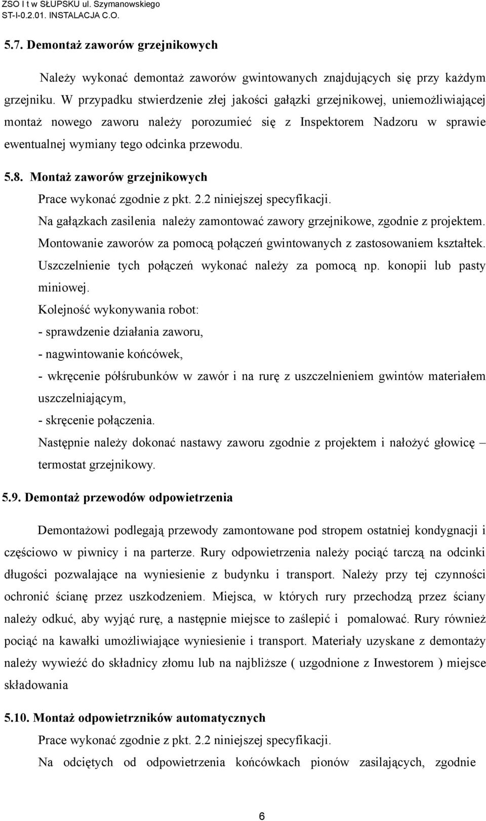 Montaż zaworów grzejnikowych Prace wykonać zgodnie z pkt. 2.2 niniejszej specyfikacji. Na gałązkach zasilenia należy zamontować zawory grzejnikowe, zgodnie z projektem.