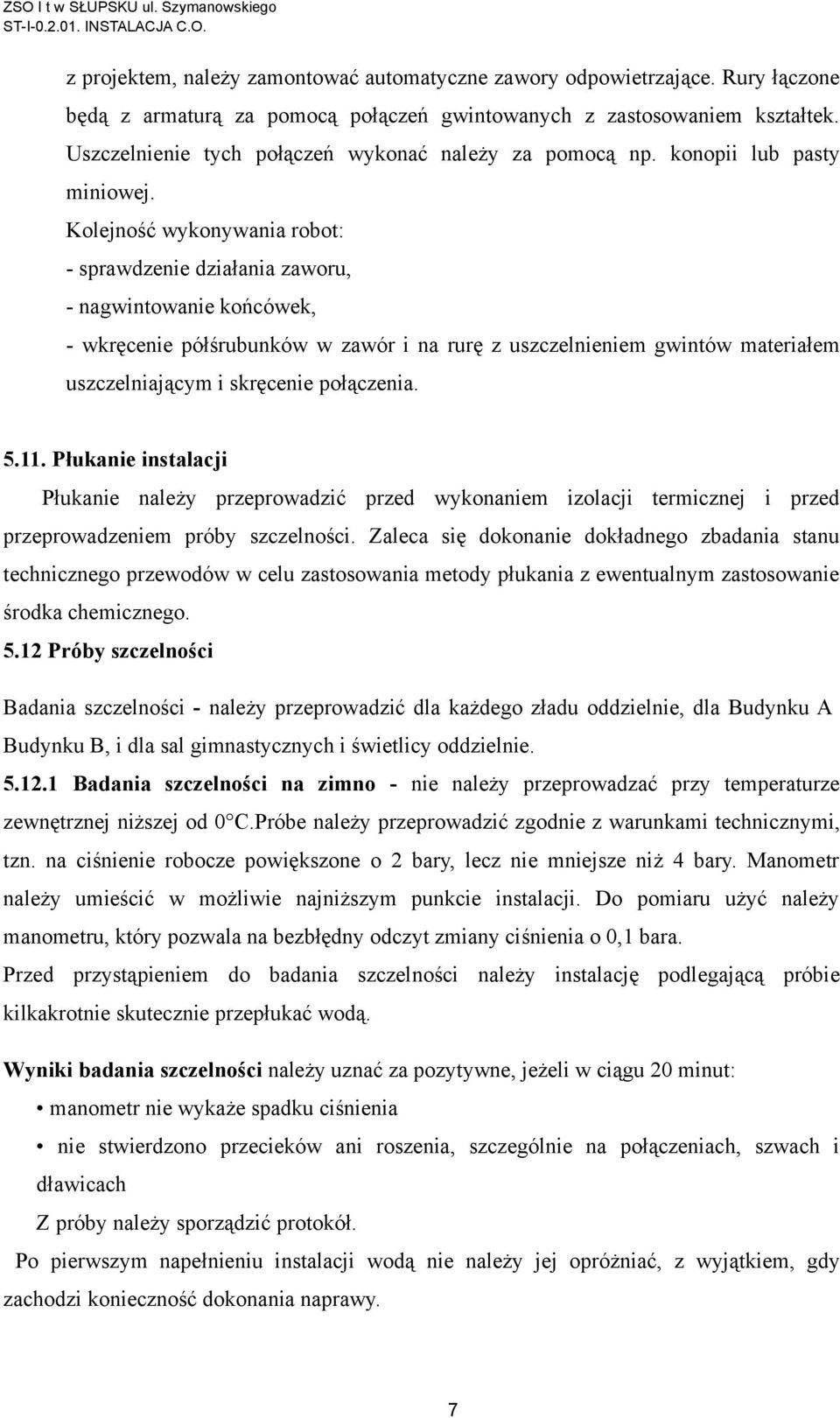 Kolejność wykonywania robot: - sprawdzenie działania zaworu, - nagwintowanie końcówek, - wkręcenie półśrubunków w zawór i na rurę z uszczelnieniem gwintów materiałem uszczelniającym i skręcenie