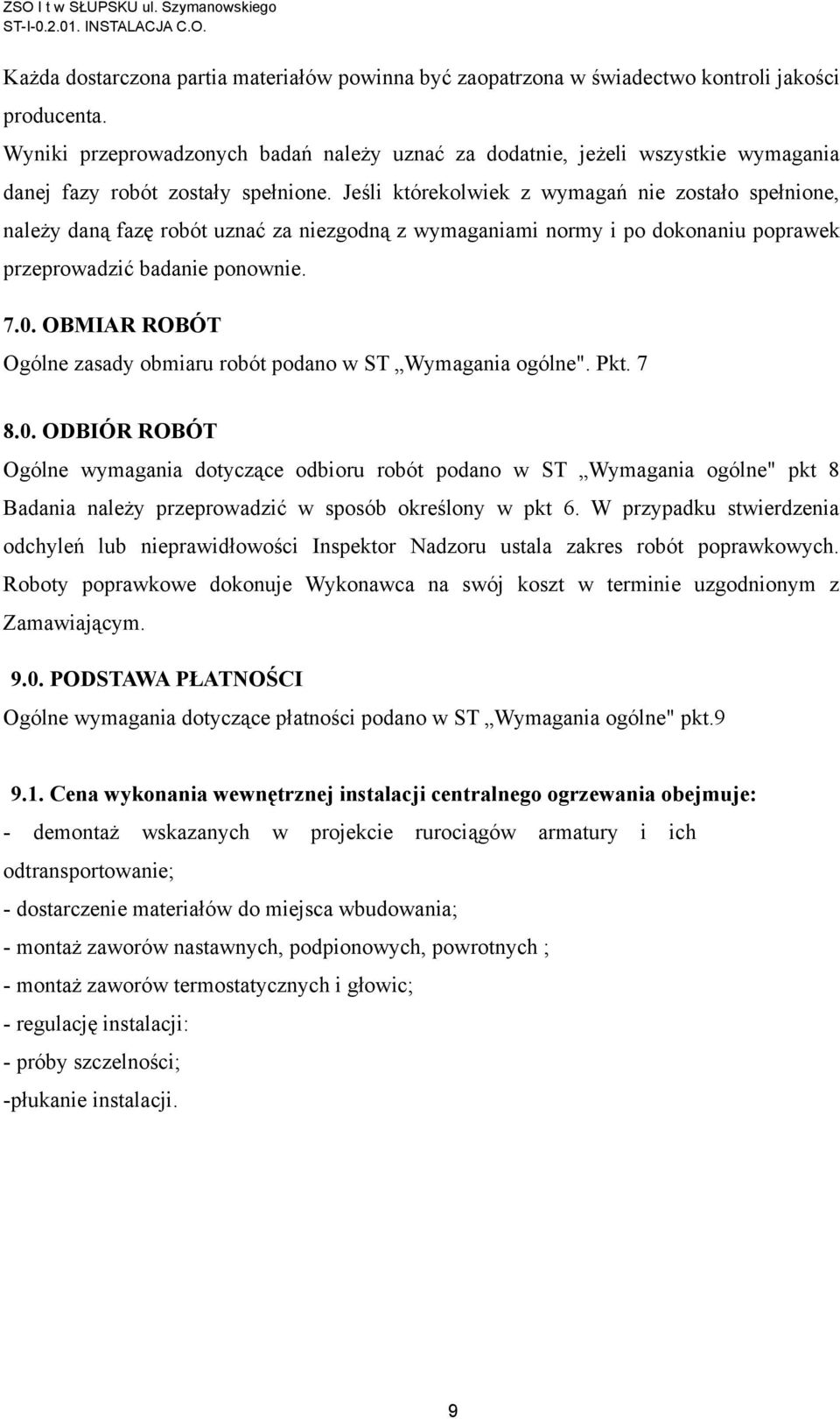 Jeśli którekolwiek z wymagań nie zostało spełnione, należy daną fazę robót uznać za niezgodną z wymaganiami normy i po dokonaniu poprawek przeprowadzić badanie ponownie. 7.0.