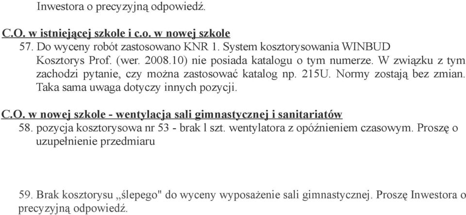 W związku z tym zachodzi pytanie, czy można zastosować katalog np. 215U. Normy zostają bez zmian. Taka sama uwaga dotyczy innych pozycji. C.O.