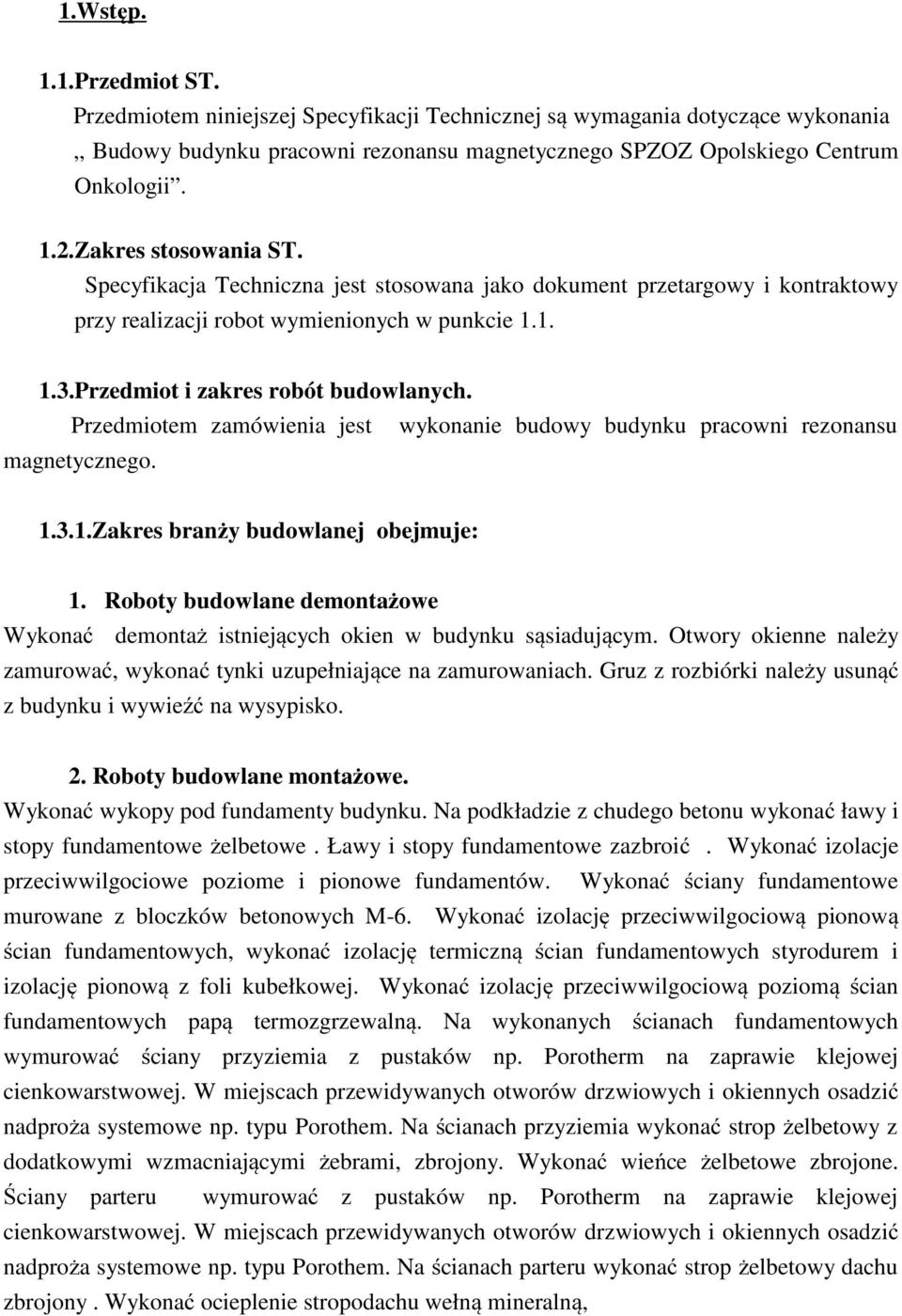 Przedmiotem zamówienia jest wykonanie budowy budynku pracowni rezonansu magnetycznego. 1.3.1.Zakres branży budowlanej obejmuje: 1.