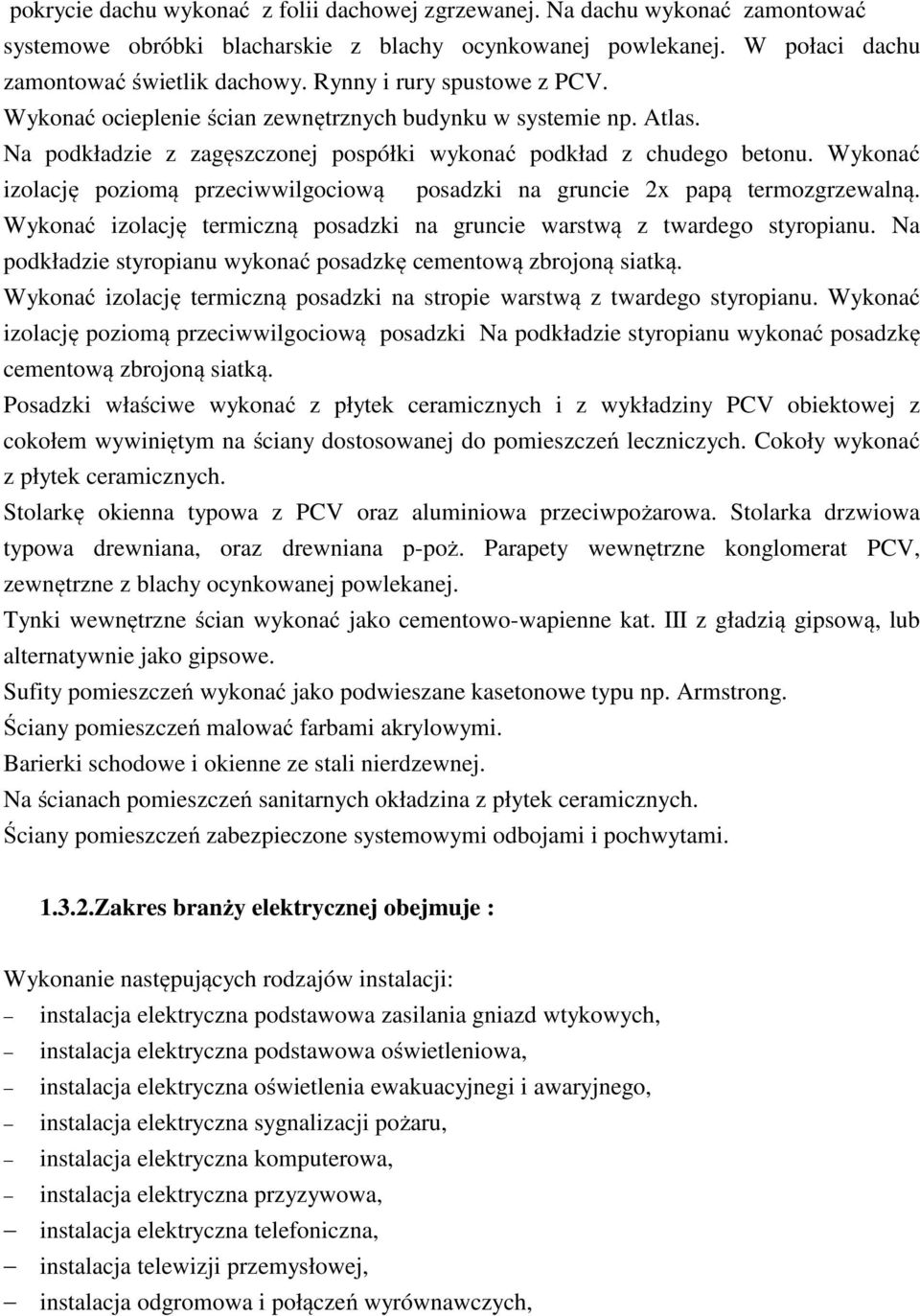 Wykonać izolację poziomą przeciwwilgociową posadzki na gruncie 2x papą termozgrzewalną. Wykonać izolację termiczną posadzki na gruncie warstwą z twardego styropianu.