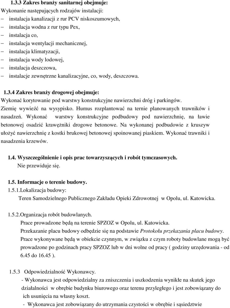 4 Zakres branży drogowej obejmuje: Wykonać korytowanie pod warstwy konstrukcyjne nawierzchni dróg i parkingów. Ziemię wywieźć na wysypisko.