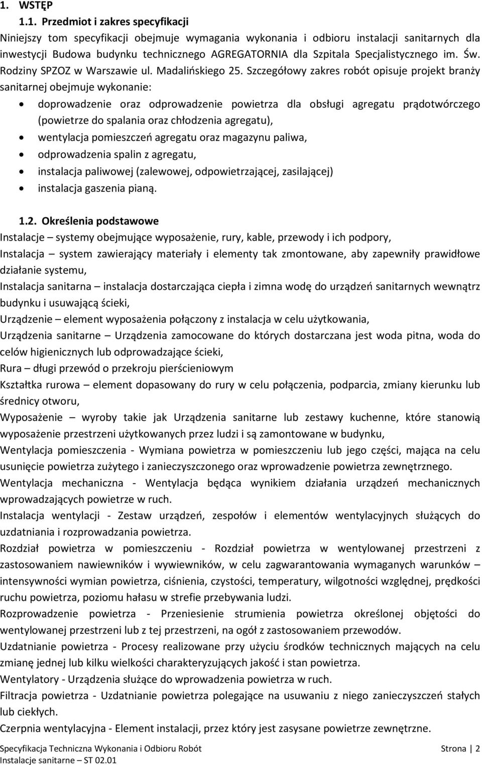 Szczegółowy zakres robót opisuje projekt branży sanitarnej obejmuje wykonanie: doprowadzenie oraz odprowadzenie powietrza dla obsługi agregatu prądotwórczego (powietrze do spalania oraz chłodzenia