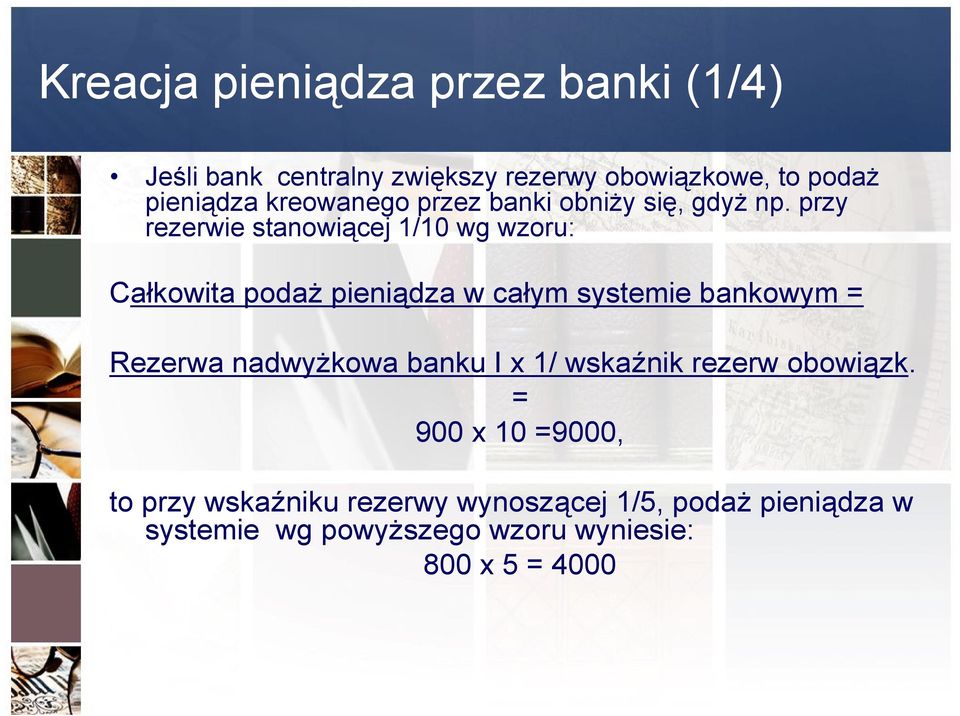 przy rezerwie stanowiącej 1/10 wg wzoru: Całkowita podaż pieniądza w całym systemie bankowym = Rezerwa