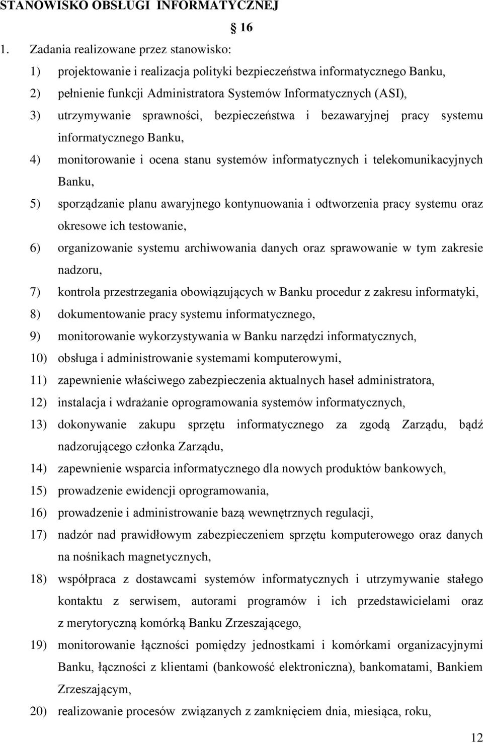 sprawności, bezpieczeństwa i bezawaryjnej pracy systemu informatycznego Banku, 4) monitorowanie i ocena stanu systemów informatycznych i telekomunikacyjnych Banku, 5) sporządzanie planu awaryjnego