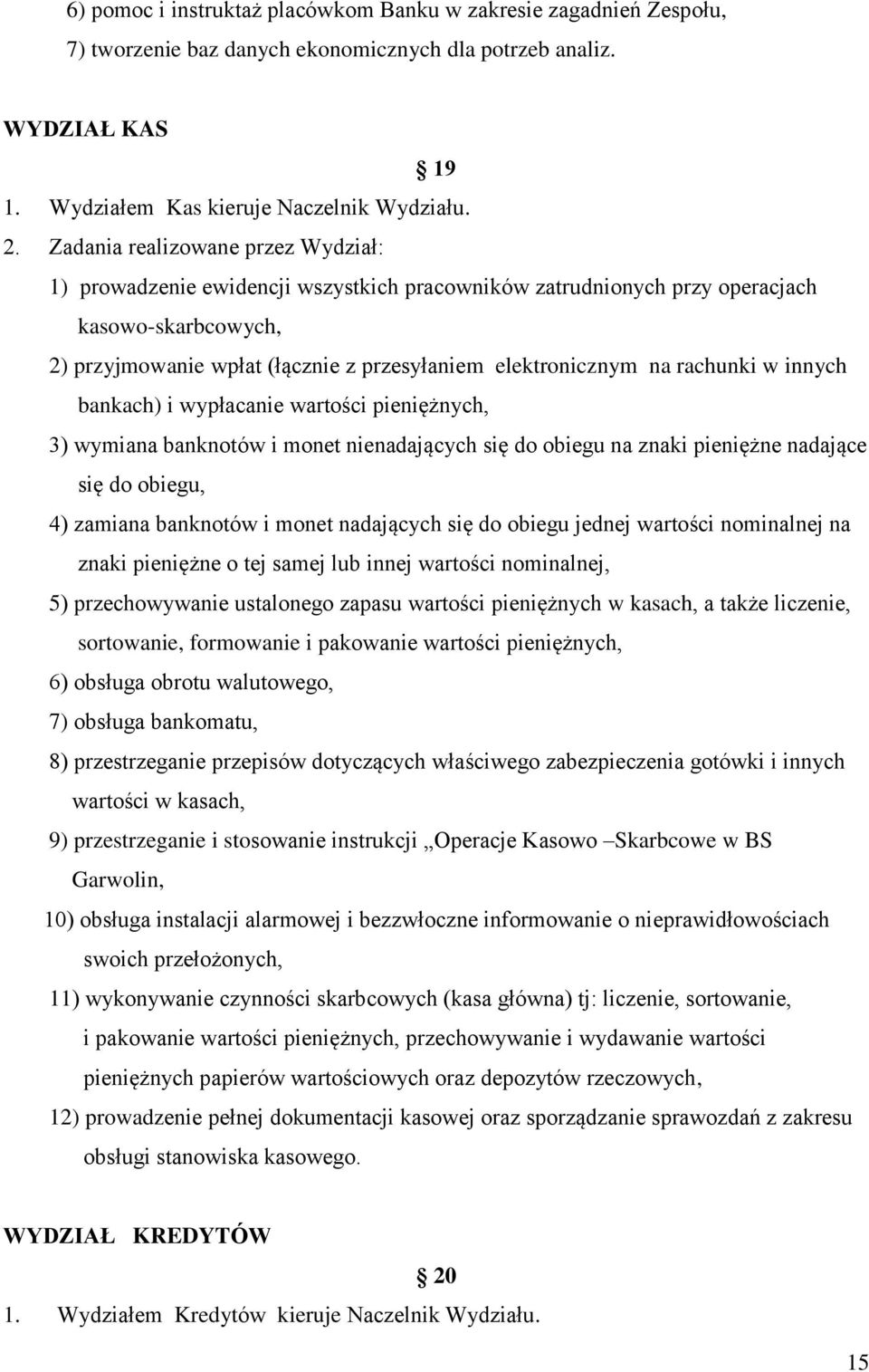 rachunki w innych bankach) i wypłacanie wartości pieniężnych, 3) wymiana banknotów i monet nienadających się do obiegu na znaki pieniężne nadające się do obiegu, 4) zamiana banknotów i monet