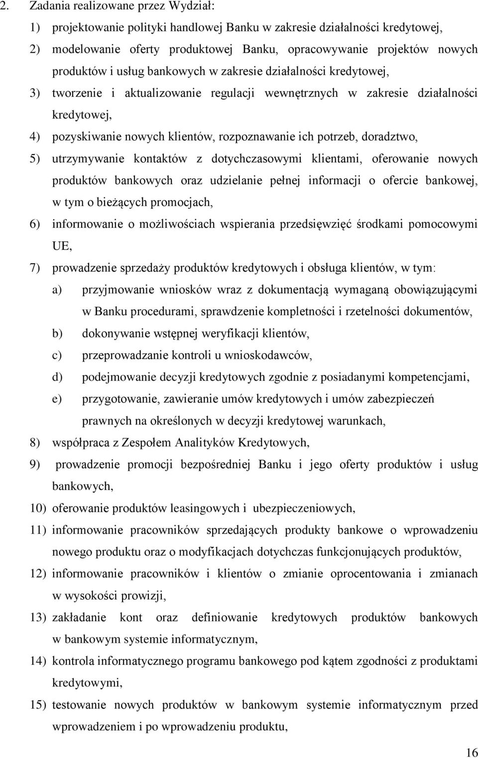 potrzeb, doradztwo, 5) utrzymywanie kontaktów z dotychczasowymi klientami, oferowanie nowych produktów bankowych oraz udzielanie pełnej informacji o ofercie bankowej, w tym o bieżących promocjach, 6)