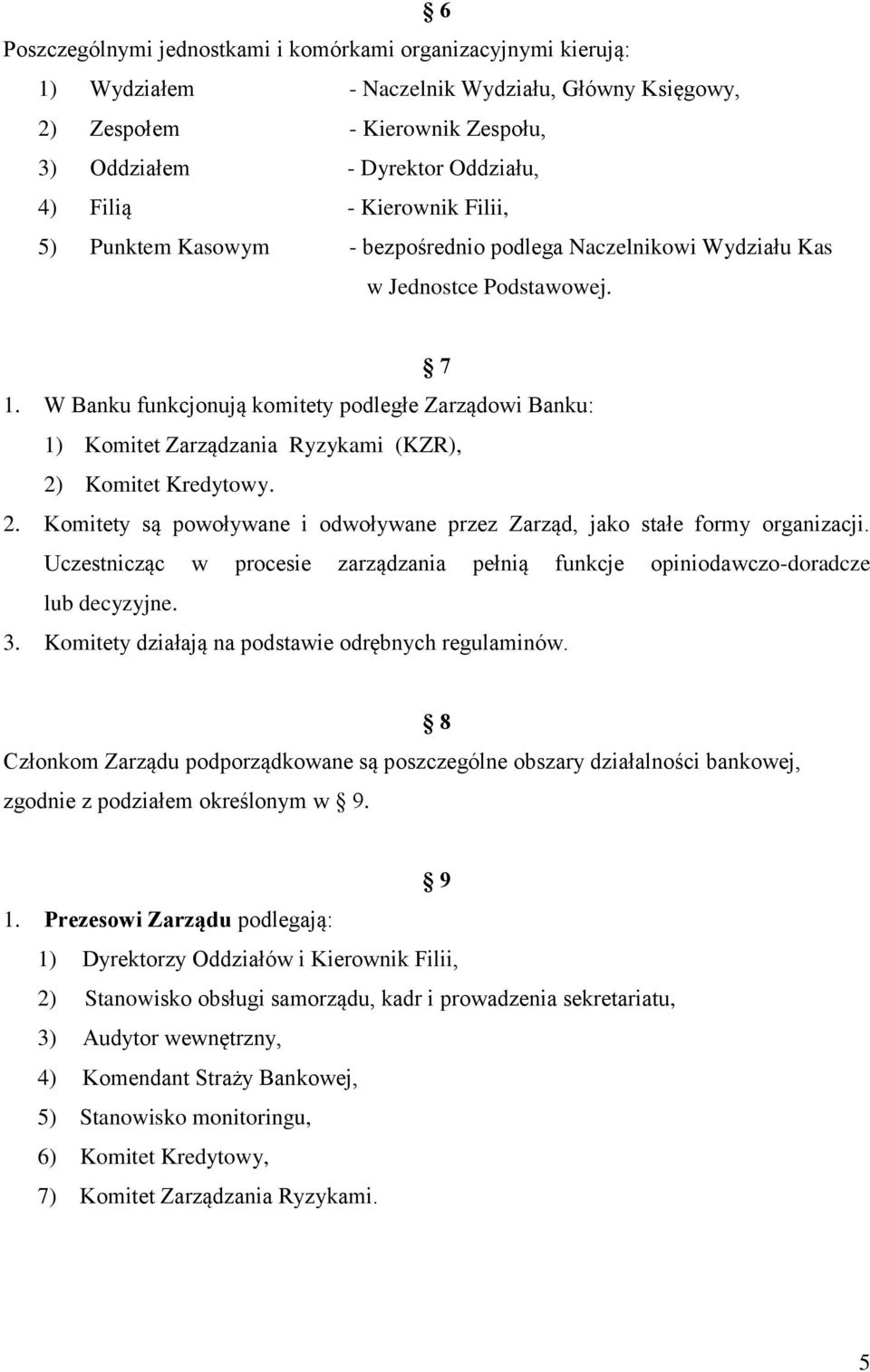 W Banku funkcjonują komitety podległe Zarządowi Banku: 1) Komitet Zarządzania Ryzykami (KZR), 2) Komitet Kredytowy. 2. Komitety są powoływane i odwoływane przez Zarząd, jako stałe formy organizacji.