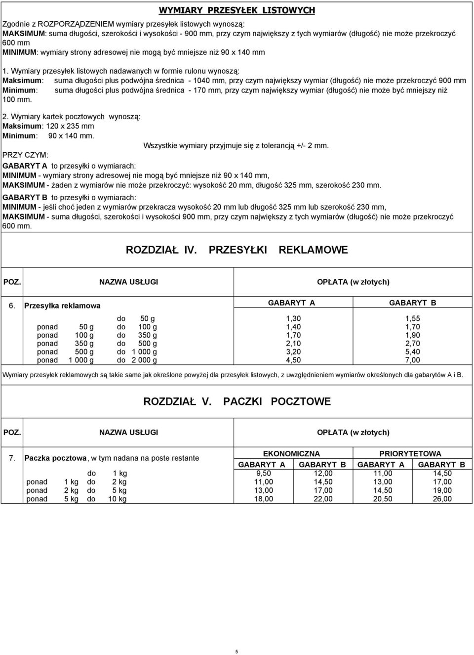 Wymiary przesyłek listowych nadawanych w formie rulonu wynoszą: Maksimum: suma długości plus podwójna średnica - 1040 mm, przy czym największy wymiar (długość) nie może przekroczyć 900 mm Minimum: