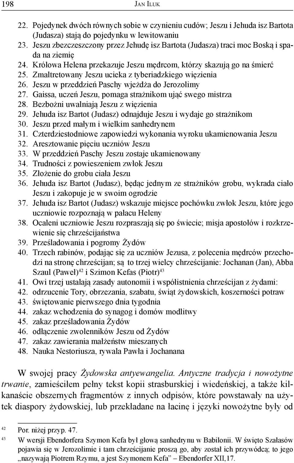 Zmaltretowany Jeszu ucieka z tyberiadzkiego więzienia 26. Jeszu w przeddzień Paschy wjeżdża do Jerozolimy 27. Gaissa, uczeń Jeszu, pomaga strażnikom ująć swego mistrza 28.