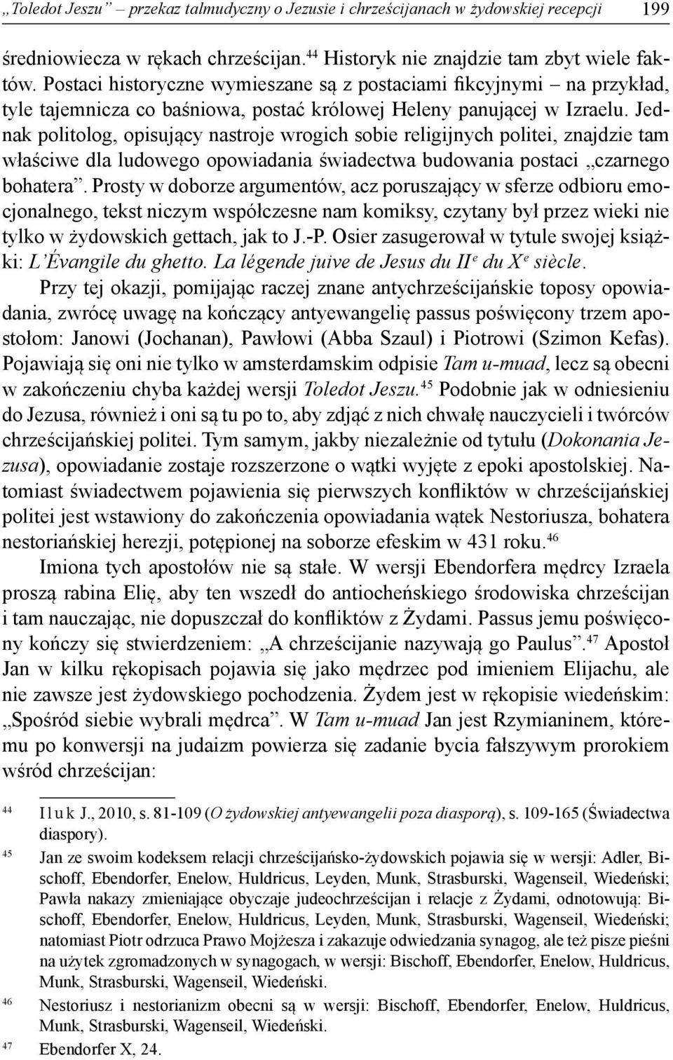 Jednak politolog, opisujący nastroje wrogich sobie religijnych politei, znajdzie tam właściwe dla ludowego opowiadania świadectwa budowania postaci czarnego bohatera.