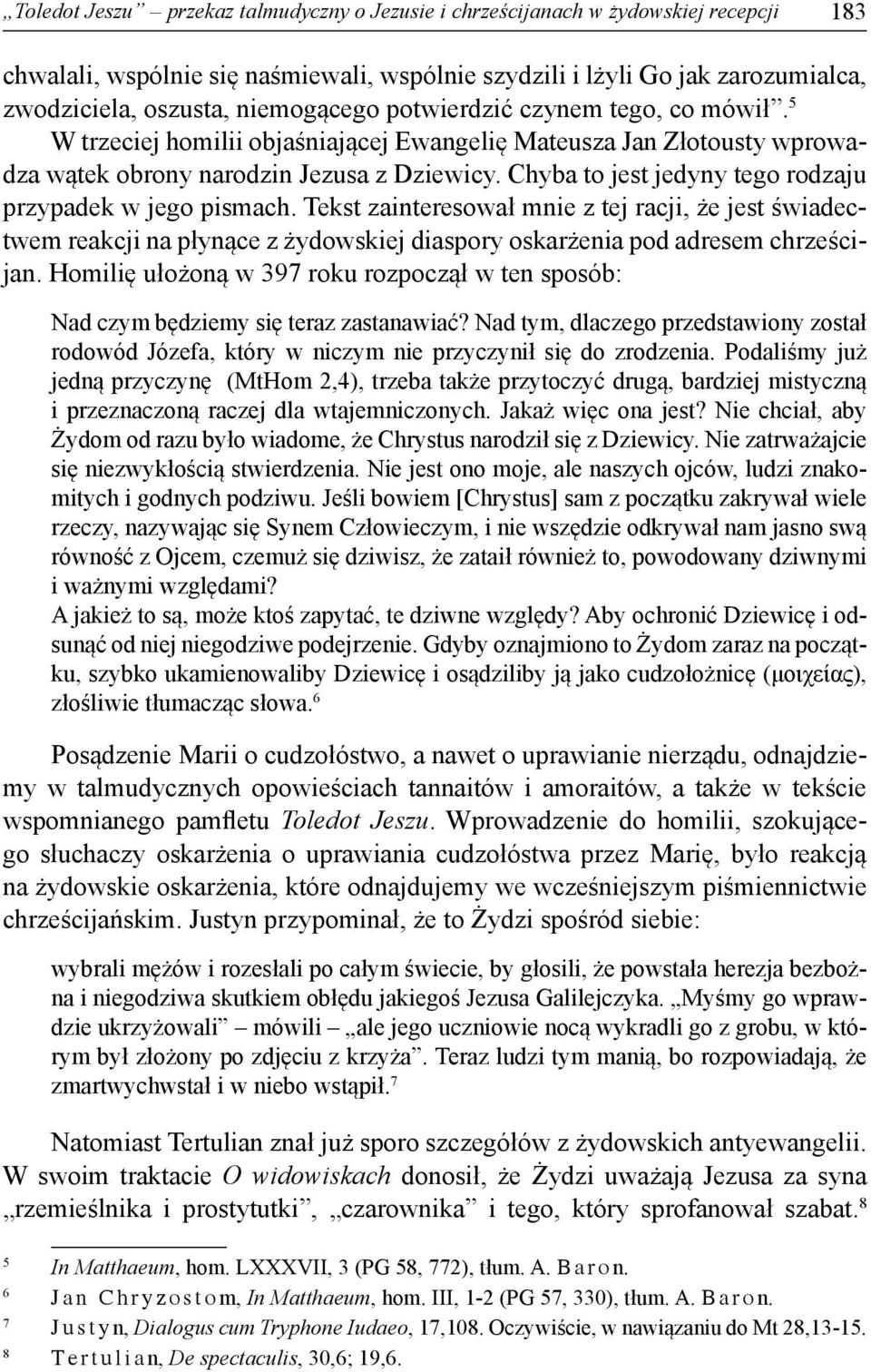 Chyba to jest jedyny tego rodzaju przypadek w jego pismach. Tekst zainteresował mnie z tej racji, że jest świadectwem reakcji na płynące z żydowskiej diaspory oskarżenia pod adresem chrześcijan.