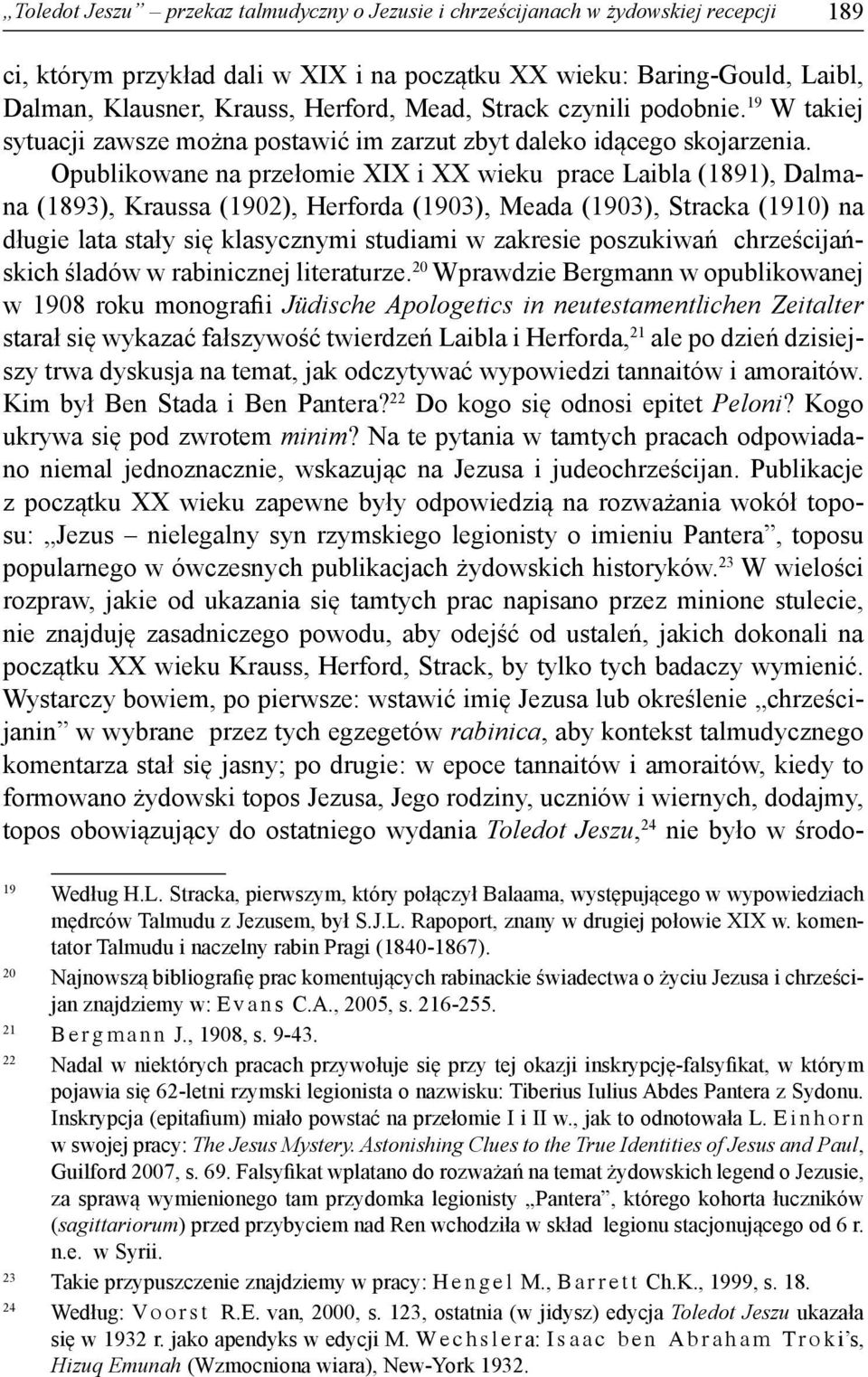 Opublikowane na przełomie XIX i XX wieku prace Laibla (1891), Dalmana (1893), Kraussa (1902), Herforda (1903), Meada (1903), Stracka (1910) na długie lata stały się klasycznymi studiami w zakresie