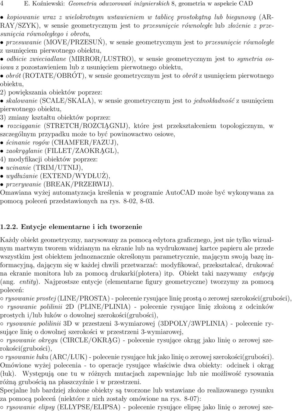 pierwotnego obiektu, odbicie zwieciadlane (MIRROR/LUSTRO), w sensie geometrycznym jest to symetria osiowa z pozostawieniem lub z usuniȩciem pierwotnego obiektu, obrót (ROTATE/OBRÓT), w sensie