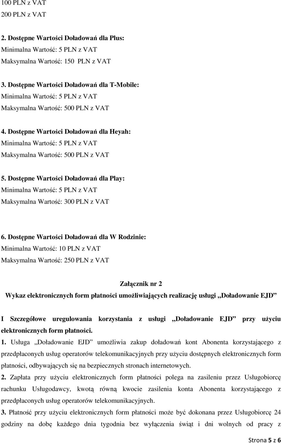 Dostępne Wartości Doładowań dla W Rodzinie: Minimalna Wartość: 10 PLN z VAT Maksymalna Wartość: 250 PLN z VAT Załącznik nr 2 Wykaz elektronicznych form płatności umoŝliwiających realizację usługi