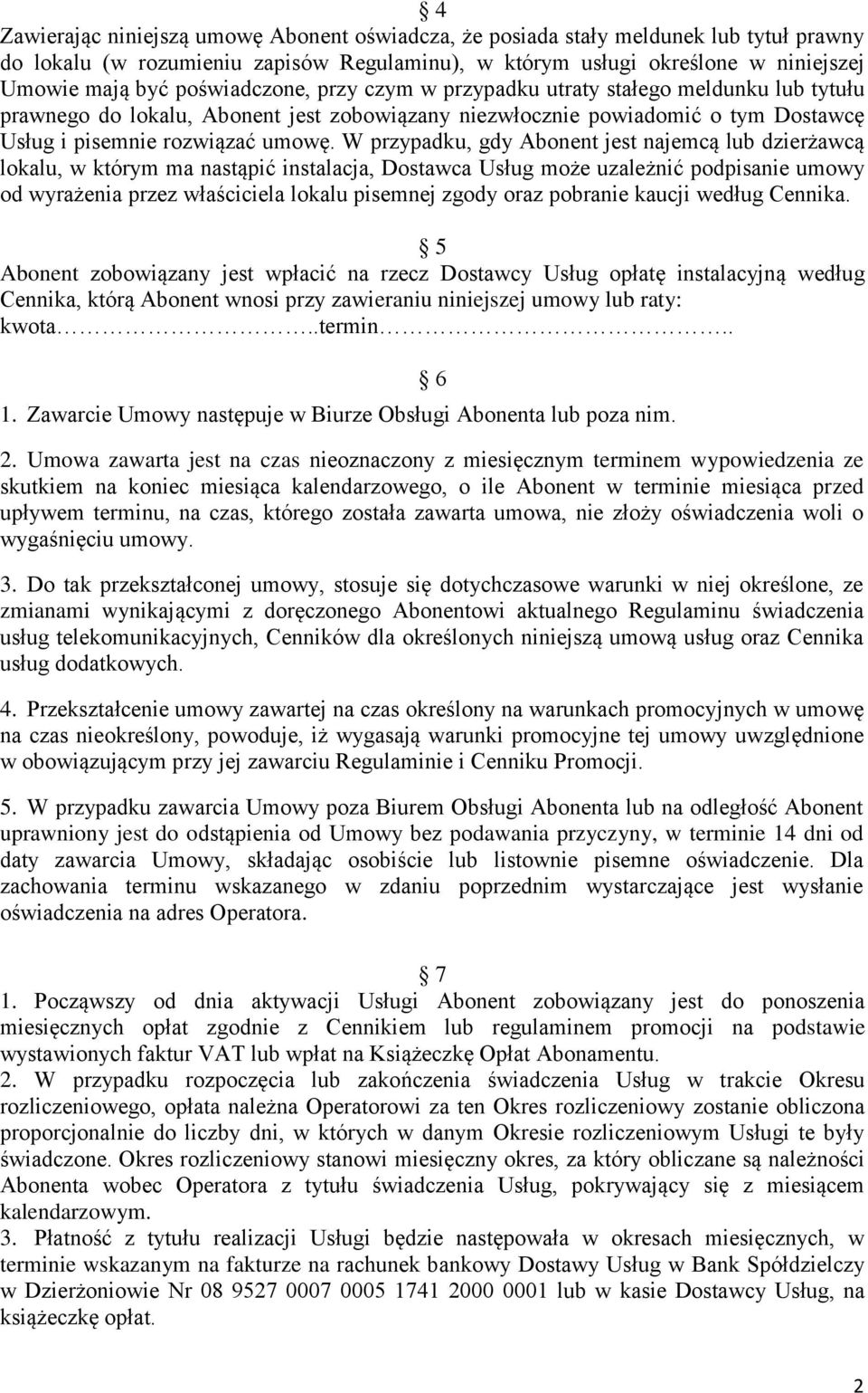 W przypadku, gdy Abonent jest najemcą lub dzierżawcą lokalu, w którym ma nastąpić instalacja, Dostawca Usług może uzależnić podpisanie umowy od wyrażenia przez właściciela lokalu pisemnej zgody oraz