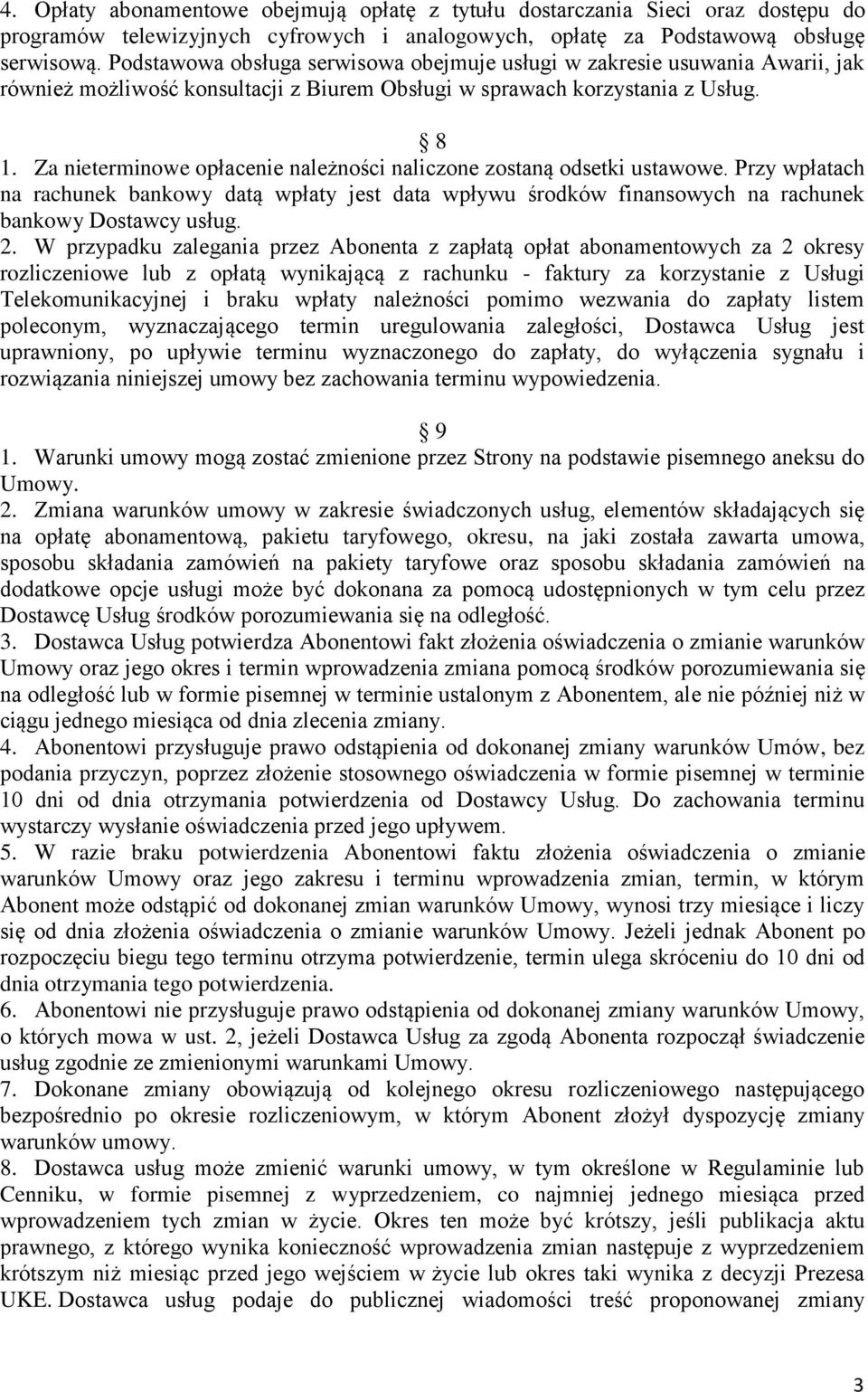 Za nieterminowe opłacenie należności naliczone zostaną odsetki ustawowe. Przy wpłatach na rachunek bankowy datą wpłaty jest data wpływu środków finansowych na rachunek bankowy Dostawcy usług. 2.
