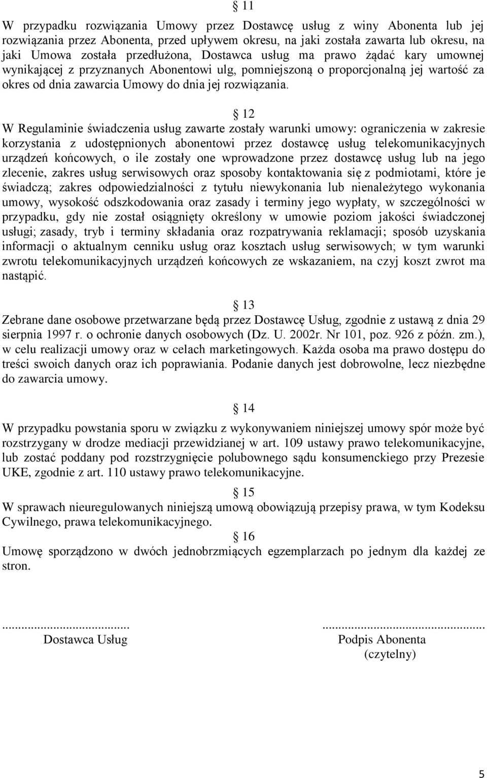 12 W Regulaminie świadczenia usług zawarte zostały warunki umowy: ograniczenia w zakresie korzystania z udostępnionych abonentowi przez dostawcę usług telekomunikacyjnych urządzeń końcowych, o ile